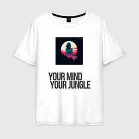 Мужская футболка хлопок Oversize с принтом Your mind your jungle в Курске, 100% хлопок | свободный крой, круглый ворот, “спинка” длиннее передней части | 