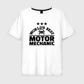 Мужская футболка хлопок Oversize с принтом Лучший в мире автомеханик в Петрозаводске, 100% хлопок | свободный крой, круглый ворот, “спинка” длиннее передней части | 