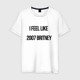 Мужская футболка хлопок с принтом I feel like 2007 Britney в Курске, 100% хлопок | прямой крой, круглый вырез горловины, длина до линии бедер, слегка спущенное плечо. | 