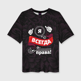 Женская футболка oversize 3D с принтом Я всегда буду права в Ухте,  |  | Тематика изображения на принте: 