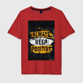 Мужская футболка хлопок Oversize с принтом Always keep positive в Кировске, 100% хлопок | свободный крой, круглый ворот, “спинка” длиннее передней части | Тематика изображения на принте: 