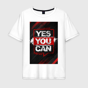 Мужская футболка хлопок Oversize с принтом Yes, you can в Курске, 100% хлопок | свободный крой, круглый ворот, “спинка” длиннее передней части | Тематика изображения на принте: 