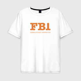 Мужская футболка хлопок Oversize с принтом Female Body Inspector   FBI в Санкт-Петербурге, 100% хлопок | свободный крой, круглый ворот, “спинка” длиннее передней части | Тематика изображения на принте: 
