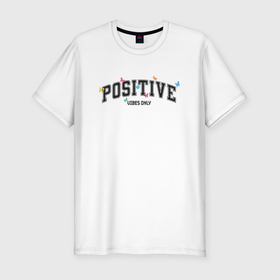 Мужская футболка хлопок Slim с принтом Positive vibes only в Курске, 92% хлопок, 8% лайкра | приталенный силуэт, круглый вырез ворота, длина до линии бедра, короткий рукав | 
