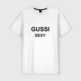 Мужская футболка хлопок Slim с принтом GUSSI Sexy в Курске, 92% хлопок, 8% лайкра | приталенный силуэт, круглый вырез ворота, длина до линии бедра, короткий рукав | Тематика изображения на принте: 