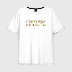Мужская футболка хлопок Oversize с принтом Подружка невесты золото в Кировске, 100% хлопок | свободный крой, круглый ворот, “спинка” длиннее передней части | 