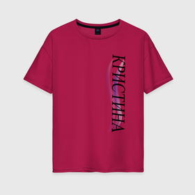 Женская футболка хлопок Oversize с принтом Имя Кристина в Петрозаводске, 100% хлопок | свободный крой, круглый ворот, спущенный рукав, длина до линии бедер
 | 