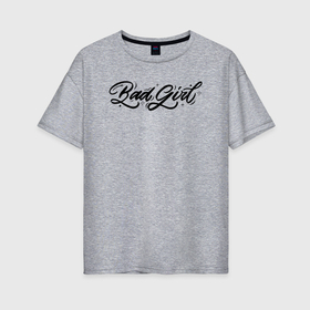 Женская футболка хлопок Oversize с принтом Bad Girl в Курске, 100% хлопок | свободный крой, круглый ворот, спущенный рукав, длина до линии бедер
 | 