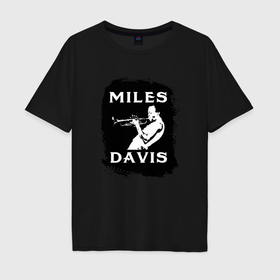 Мужская футболка хлопок Oversize с принтом Tribute to Miles Davis в Тюмени, 100% хлопок | свободный крой, круглый ворот, “спинка” длиннее передней части | 