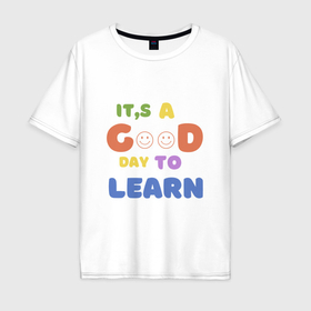 Мужская футболка хлопок Oversize с принтом Хороший день для учебы в Санкт-Петербурге, 100% хлопок | свободный крой, круглый ворот, “спинка” длиннее передней части | 