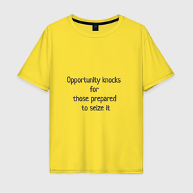 Мужская футболка хлопок Oversize с принтом Возможность стучится к тем, кто готов ею воспользоваться в Петрозаводске, 100% хлопок | свободный крой, круглый ворот, “спинка” длиннее передней части | 