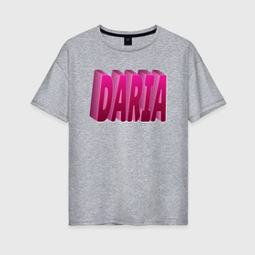 Женская футболка хлопок Oversize с принтом Дарья  женское имя в Екатеринбурге, 100% хлопок | свободный крой, круглый ворот, спущенный рукав, длина до линии бедер
 | 