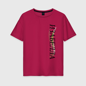 Женская футболка хлопок Oversize с принтом Имя Изабелла в Белгороде, 100% хлопок | свободный крой, круглый ворот, спущенный рукав, длина до линии бедер
 | 