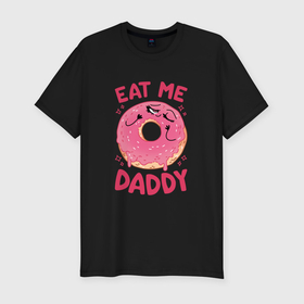 Мужская футболка хлопок Slim с принтом Eat me daddy в Санкт-Петербурге, 92% хлопок, 8% лайкра | приталенный силуэт, круглый вырез ворота, длина до линии бедра, короткий рукав | 