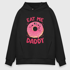 Мужское худи Oversize хлопок с принтом Eat me daddy , френч-терри — 70% хлопок, 30% полиэстер. Мягкий теплый начес внутри —100% хлопок | боковые карманы, эластичные манжеты и нижняя кромка, капюшон на магнитной кнопке | 