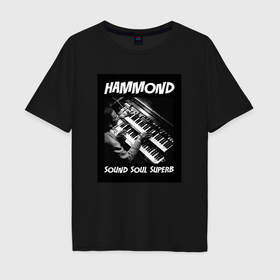 Мужская футболка хлопок Oversize с принтом Hammond   Sound Soul Superb в Тюмени, 100% хлопок | свободный крой, круглый ворот, “спинка” длиннее передней части | 