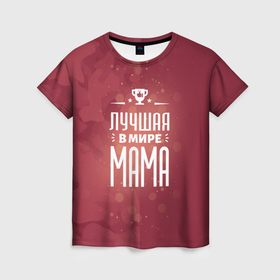 Женская футболка 3D с принтом Лучшей в мире маме в Белгороде, 100% полиэфир ( синтетическое хлопкоподобное полотно) | прямой крой, круглый вырез горловины, длина до линии бедер | 