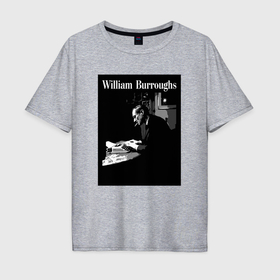 Мужская футболка хлопок Oversize с принтом Tribute to William Burroughs   BW1 , 100% хлопок | свободный крой, круглый ворот, “спинка” длиннее передней части | Тематика изображения на принте: 