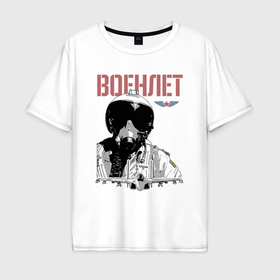 Мужская футболка хлопок Oversize с принтом Военный летчик в Петрозаводске, 100% хлопок | свободный крой, круглый ворот, “спинка” длиннее передней части | 