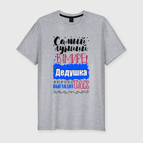 Мужская футболка хлопок Slim с принтом Для дедушки самого лучшего в Екатеринбурге, 92% хлопок, 8% лайкра | приталенный силуэт, круглый вырез ворота, длина до линии бедра, короткий рукав | 