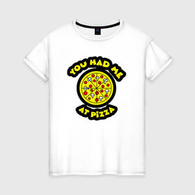 Женская футболка хлопок с принтом You had me at pizza в Тюмени, 100% хлопок | прямой крой, круглый вырез горловины, длина до линии бедер, слегка спущенное плечо | 