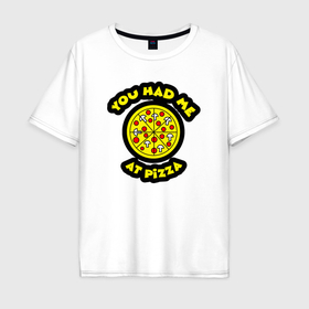 Мужская футболка хлопок Oversize с принтом You had me at pizza в Тюмени, 100% хлопок | свободный крой, круглый ворот, “спинка” длиннее передней части | 