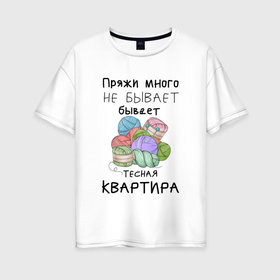 Женская футболка хлопок Oversize с принтом Пряжи много не бывает в Новосибирске, 100% хлопок | свободный крой, круглый ворот, спущенный рукав, длина до линии бедер
 | 