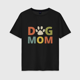 Женская футболка хлопок Oversize с принтом Мама собаки в Курске, 100% хлопок | свободный крой, круглый ворот, спущенный рукав, длина до линии бедер
 | 