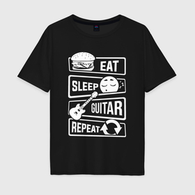 Мужская футболка хлопок Oversize с принтом Еда сон гитара в Санкт-Петербурге, 100% хлопок | свободный крой, круглый ворот, “спинка” длиннее передней части | Тематика изображения на принте: 
