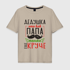 Мужская футболка хлопок Oversize с принтом Дедушка как папа   только лучше в Кировске, 100% хлопок | свободный крой, круглый ворот, “спинка” длиннее передней части | 