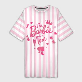 Платье-футболка 3D с принтом Эта барби   мама: розово белая полоска ,  |  | 