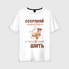 Женская футболка хлопок Oversize с принтом Сохраняй спокойствие и продолжай шить в Петрозаводске, 100% хлопок | свободный крой, круглый ворот, спущенный рукав, длина до линии бедер
 | 