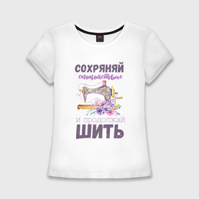 Женская футболка хлопок Slim с принтом Сохраняй спокойствие и продолжай шить в Кировске,  |  | 