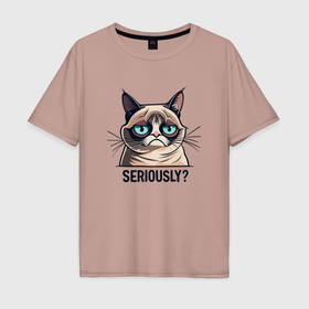 Мужская футболка хлопок Oversize с принтом Недовольный кот   Seriously , 100% хлопок | свободный крой, круглый ворот, “спинка” длиннее передней части | 