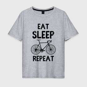 Мужская футболка хлопок Oversize с принтом Eat sleep bike repeat в Курске, 100% хлопок | свободный крой, круглый ворот, “спинка” длиннее передней части | 