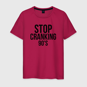 Мужская футболка хлопок с принтом Stop cranking 90s в Петрозаводске, 100% хлопок | прямой крой, круглый вырез горловины, длина до линии бедер, слегка спущенное плечо. | Тематика изображения на принте: 