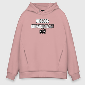 Мужское худи Oversize хлопок с принтом Любовь оправдывает всё в Ухте, френч-терри — 70% хлопок, 30% полиэстер. Мягкий теплый начес внутри —100% хлопок | боковые карманы, эластичные манжеты и нижняя кромка, капюшон на магнитной кнопке | 