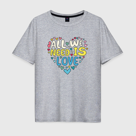 Мужская футболка хлопок Oversize с принтом Фраза в форме сердца   all we need is love , 100% хлопок | свободный крой, круглый ворот, “спинка” длиннее передней части | 