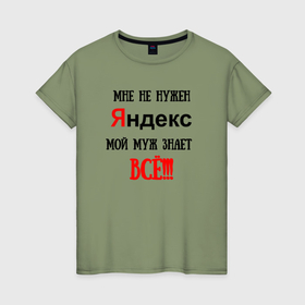 Женская футболка хлопок с принтом Мне не нужен Яндекс   жена всё знает в городе Новоалтайск, 100% хлопок | прямой крой, круглый вырез горловины, длина до линии бедер, слегка спущенное плечо | 