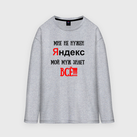 Женский лонгслив oversize хлопок с принтом Мне не нужен Яндекс   жена всё знает в городе Новоалтайск,  |  | 