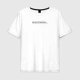 Мужская футболка хлопок Oversize с принтом Success в Новосибирске, 100% хлопок | свободный крой, круглый ворот, “спинка” длиннее передней части | Тематика изображения на принте: 