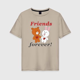 Женская футболка хлопок Oversize с принтом Friends forever в Санкт-Петербурге, 100% хлопок | свободный крой, круглый ворот, спущенный рукав, длина до линии бедер
 | 