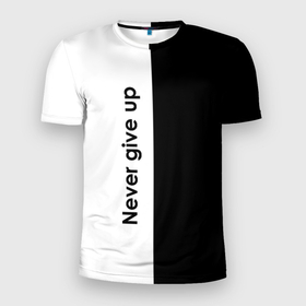 Мужская футболка 3D Slim с принтом Never give up мотивация в Курске, 100% полиэстер с улучшенными характеристиками | приталенный силуэт, круглая горловина, широкие плечи, сужается к линии бедра | 