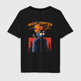 Мужская футболка хлопок Oversize с принтом Кот ночной охотник , 100% хлопок | свободный крой, круглый ворот, “спинка” длиннее передней части | 