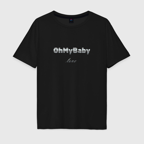Мужская футболка хлопок Oversize с принтом Oh my baby love в Екатеринбурге, 100% хлопок | свободный крой, круглый ворот, “спинка” длиннее передней части | 