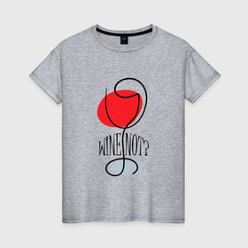Женская футболка хлопок с принтом Wine not в Белгороде, 100% хлопок | прямой крой, круглый вырез горловины, длина до линии бедер, слегка спущенное плечо | 