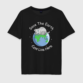 Мужская футболка хлопок Oversize с принтом Save the earth cats live here в Тюмени, 100% хлопок | свободный крой, круглый ворот, “спинка” длиннее передней части | 