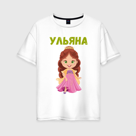 Женская футболка хлопок Oversize с принтом Ульяна   девочка принцесса в Екатеринбурге, 100% хлопок | свободный крой, круглый ворот, спущенный рукав, длина до линии бедер
 | 