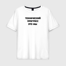 Мужская футболка хлопок Oversize с принтом Технический прогресс в Ухте, 100% хлопок | свободный крой, круглый ворот, “спинка” длиннее передней части | 