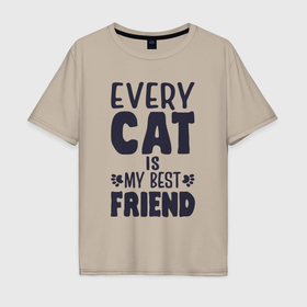 Мужская футболка хлопок Oversize с принтом Every cat is my best friend в Санкт-Петербурге, 100% хлопок | свободный крой, круглый ворот, “спинка” длиннее передней части | Тематика изображения на принте: 